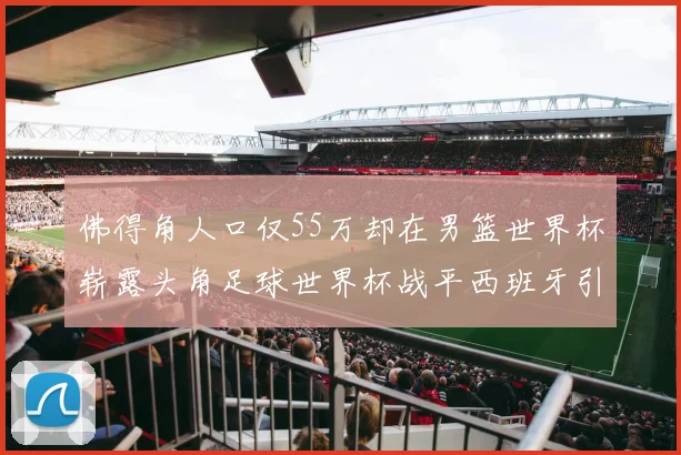 佛得角人口仅55万却在男篮世界杯崭露头角足球世界杯战平西班牙引发热议