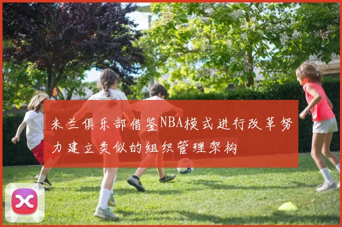米兰俱乐部借鉴NBA模式进行改革努力建立类似的组织管理架构